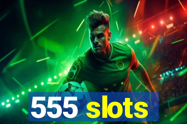 555 slots